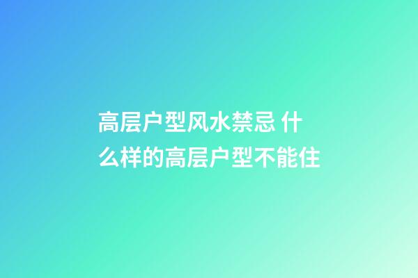 高层户型风水禁忌 什么样的高层户型不能住